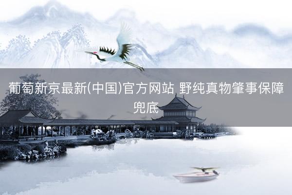 葡萄新京最新(中国)官方网站 野纯真物肇事保障兜底